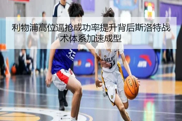 利物浦高位逼抢成功率提升背后斯洛特战术体系加速成型